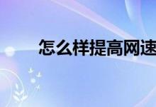 怎么样提高网速（提高网速的方法）
