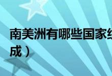 南美洲有哪些国家组成（南美洲有什么国家组成）