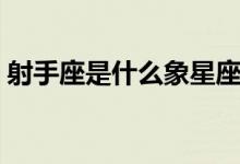 射手座是什么象星座（出生日期是什么时候）