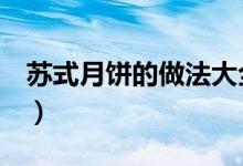 苏式月饼的做法大全（3种苏式月饼做法介绍）