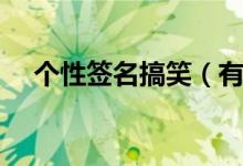 个性签名搞笑（有哪些搞笑的个性签名）