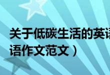 关于低碳生活的英语作文（有关低碳生活的英语作文范文）