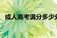 成人高考满分多少分（成人高考满分介绍）