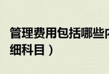管理费用包括哪些内容（管理费用包括哪些明细科目）