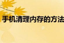 手机清理内存的方法（今天和大家分享一下）