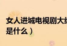 女人进城电视剧大结局（电视剧女人进城讲的是什么）