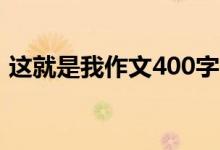 这就是我作文400字（怎么写作文这就是我）