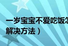 一岁宝宝不爱吃饭怎么办（一岁宝宝不爱吃饭解决方法）