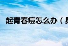 起青春痘怎么办（具体的应该做到什么呢）