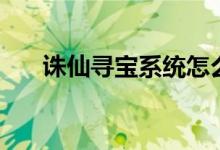 诛仙寻宝系统怎么玩（具体玩法详解）