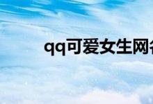 qq可爱女生网名（可爱好听昵称）