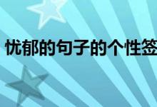 忧郁的句子的个性签名（忧郁感的个性签名）