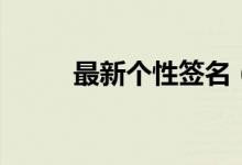 最新个性签名（有哪些个性签名）
