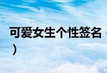可爱女生个性签名（可爱女生个性签名有哪些）