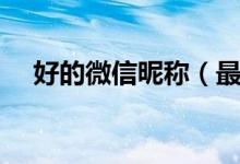 好的微信昵称（最好听的微信名字大全）