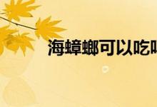 海蟑螂可以吃吗（海蟑螂能吃吗）