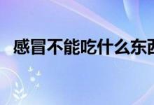 感冒不能吃什么东西（感冒需要注意什么）