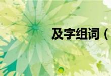 及字组词（及字怎么组词）