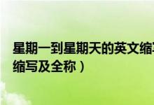 星期一到星期天的英文缩写是什么（星期一到星期天的英文缩写及全称）