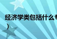 经济学类包括什么专业(经济学包括哪些专业)