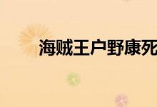 海贼王户野康死了吗(户野康死了)