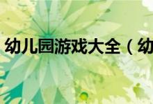幼儿园游戏大全（幼儿园游戏的益智小游戏）