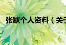 张默个人资料（关于张默个人资料的介绍）