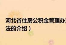 河北省住房公积金管理办法（关于河北省住房公积金管理办法的介绍）