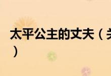 太平公主的丈夫（关于太平公主的丈夫的介绍）