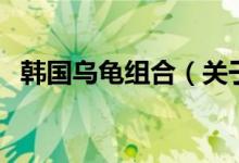 韩国乌龟组合（关于韩国乌龟组合的介绍）