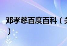 邓孝慈百度百科(关于邓孝慈百度百科的介绍)