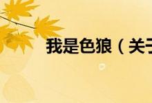 我是色狼（关于我是色狼的介绍）