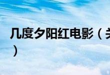 几度夕阳红电影（关于几度夕阳红电影的介绍）