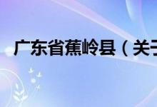广东省蕉岭县（关于广东省蕉岭县的介绍）