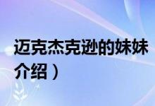 迈克杰克逊的妹妹(关于迈克杰克逊的妹妹的介绍)