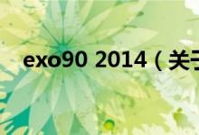 exo90 2014（关于exo90 2014的介绍）