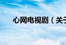 心网电视剧（关于心网电视剧的介绍）