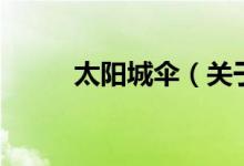太阳城伞（关于太阳城伞的介绍）