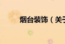 烟台装饰(关于烟台装饰的介绍)
