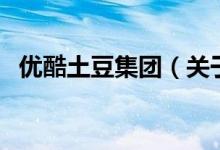 优酷土豆集团（关于优酷土豆集团的介绍）
