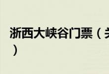 浙西大峡谷门票（关于浙西大峡谷门票的介绍）