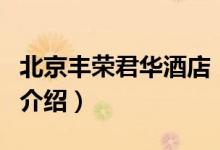 北京丰荣君华酒店（关于北京丰荣君华酒店的介绍）