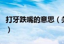 打牙跌嘴的意思（关于打牙跌嘴的意思的介绍）