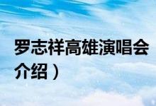 罗志祥高雄演唱会（关于罗志祥高雄演唱会的介绍）