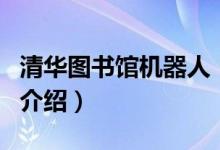 清华图书馆机器人(关于清华图书馆机器人的介绍)