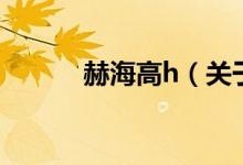 赫海高h（关于赫海高h的介绍）