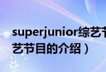 superjunior综艺节目（关于superjunior综艺节目的介绍）