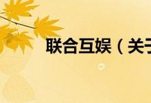 联合互娱（关于联合互娱的介绍）