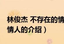 林俊杰 不存在的情人（关于林俊杰 不存在的情人的介绍）