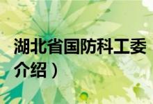 湖北省国防科工委（关于湖北省国防科工委的介绍）
